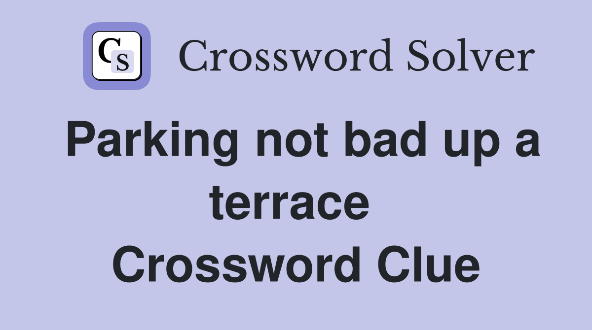 Parking not bad up a terrace  Crossword Clue