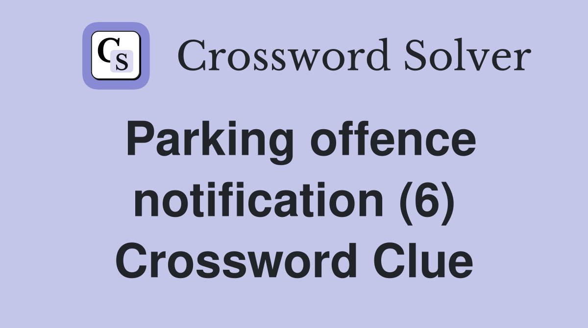 Parking offence notification (6) Crossword Clue