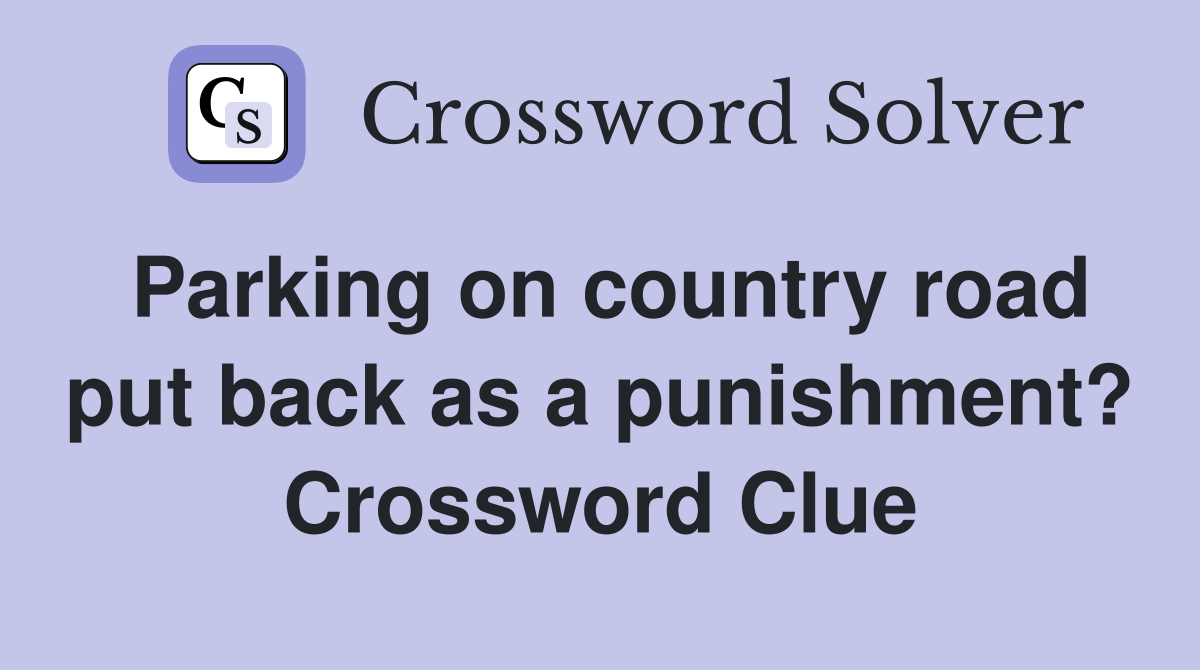 Parking on country road put back as a punishment? Crossword Clue