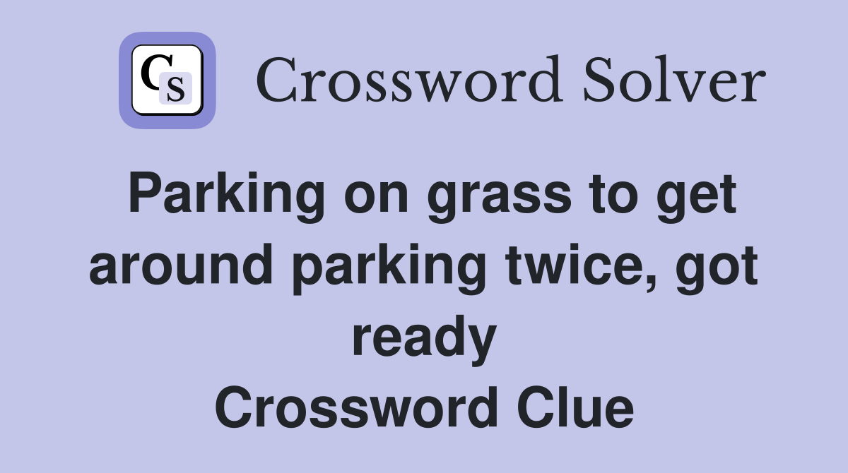 Parking on grass to get around parking twice, got ready Crossword Clue