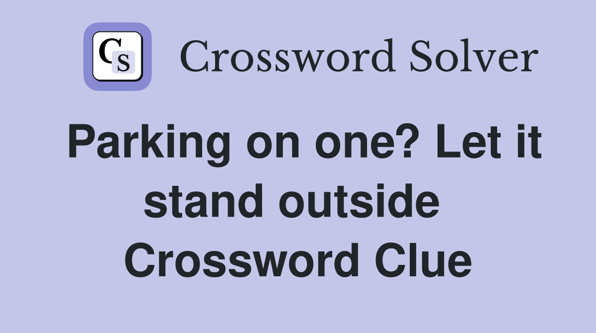 Parking on one? Let it stand outside  Crossword Clue