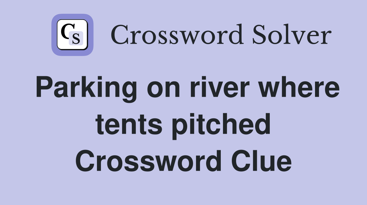 Parking on river where tents pitched Crossword Clue