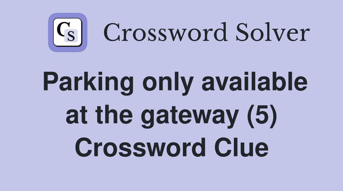 Parking only available at the gateway (5) Crossword Clue