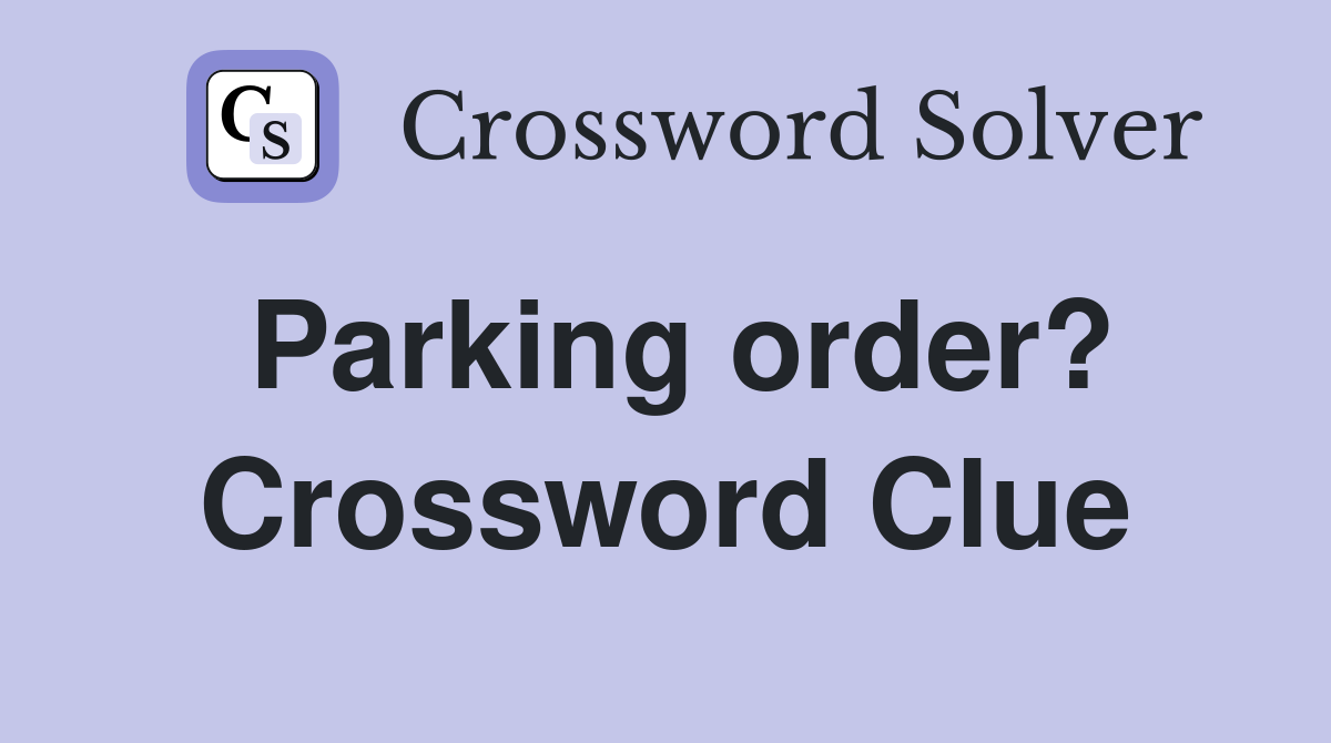 Parking order? Crossword Clue