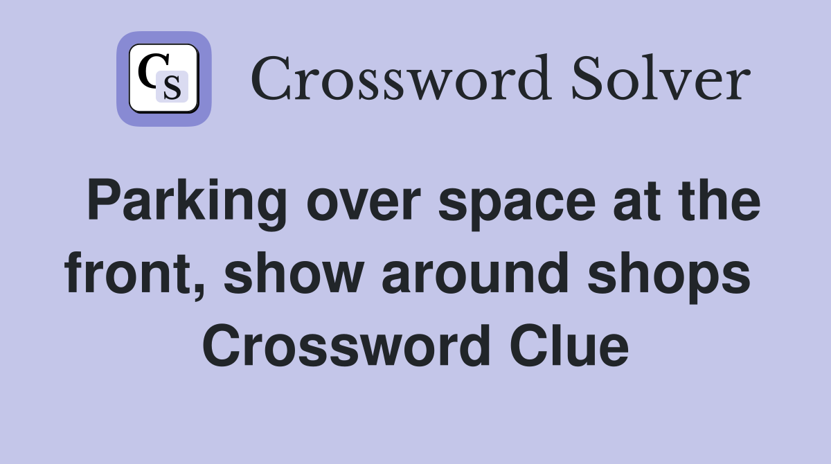 Parking over space at the front, show around shops  Crossword Clue