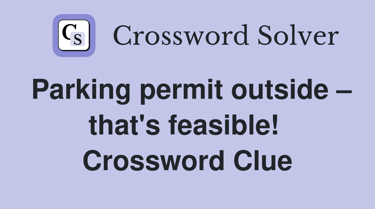 Parking permit outside – that's feasible!  Crossword Clue