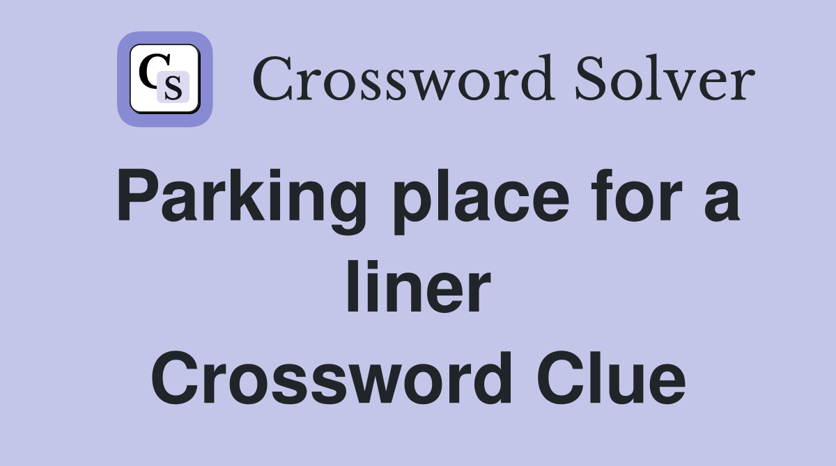 Parking place for a liner Crossword Clue