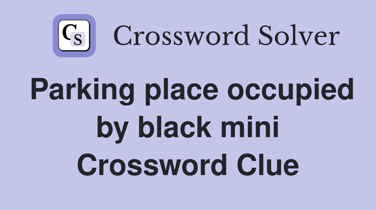 Parking place occupied by black mini Crossword Clue