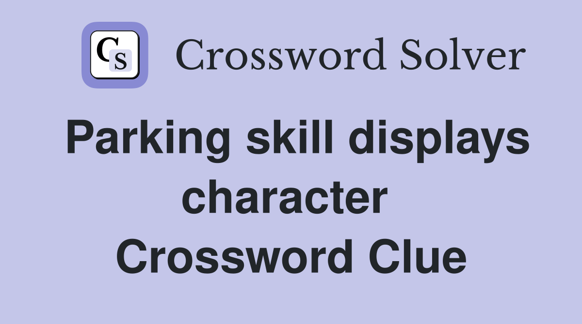 Parking skill displays character  Crossword Clue