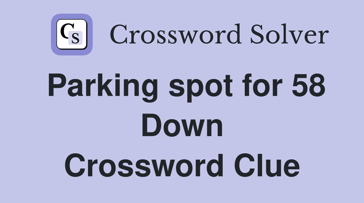 Parking spot for 58 Down Crossword Clue