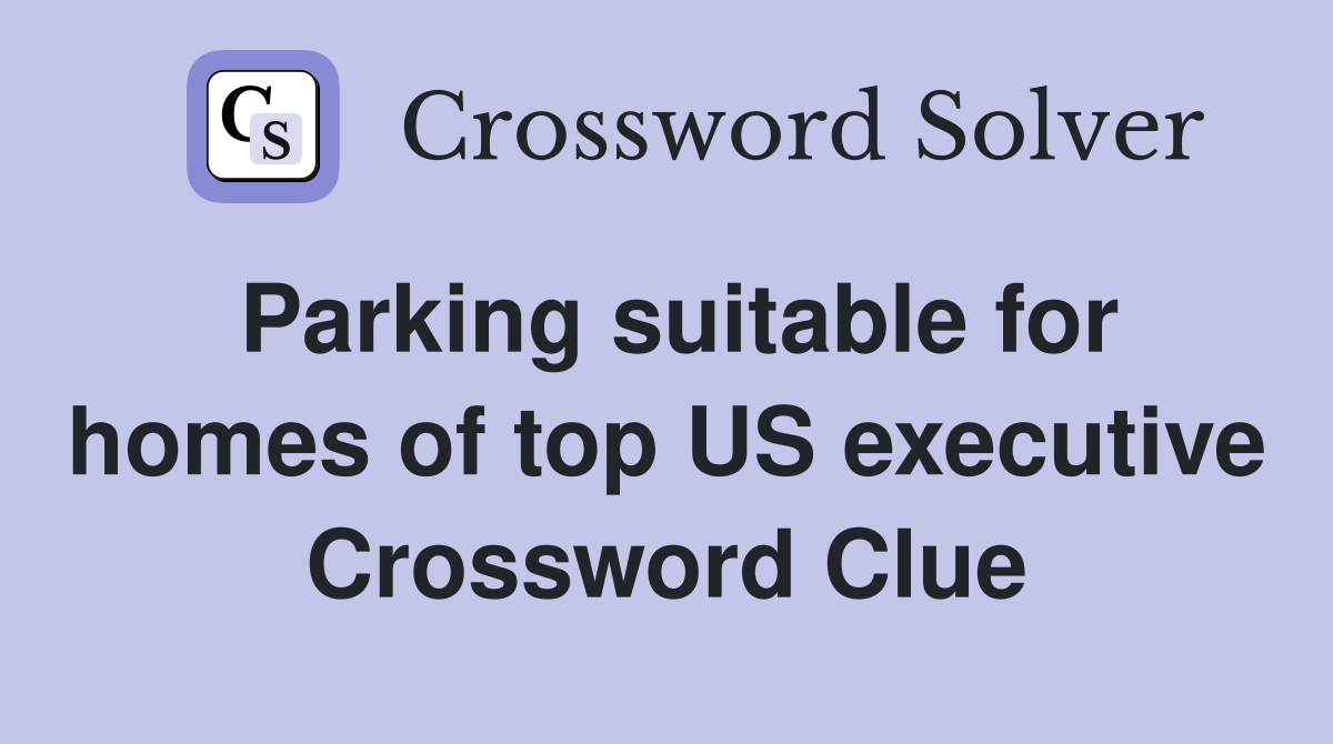 Parking suitable for homes of top US executive Crossword Clue