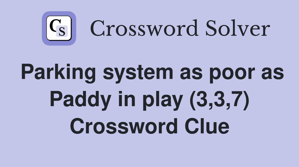 Parking system as poor as Paddy in play (3,3,7) Crossword Clue