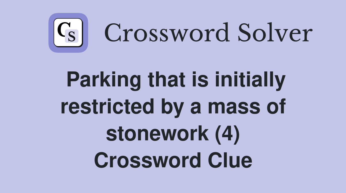 Parking that is initially restricted by a mass of stonework (4) Crossword Clue