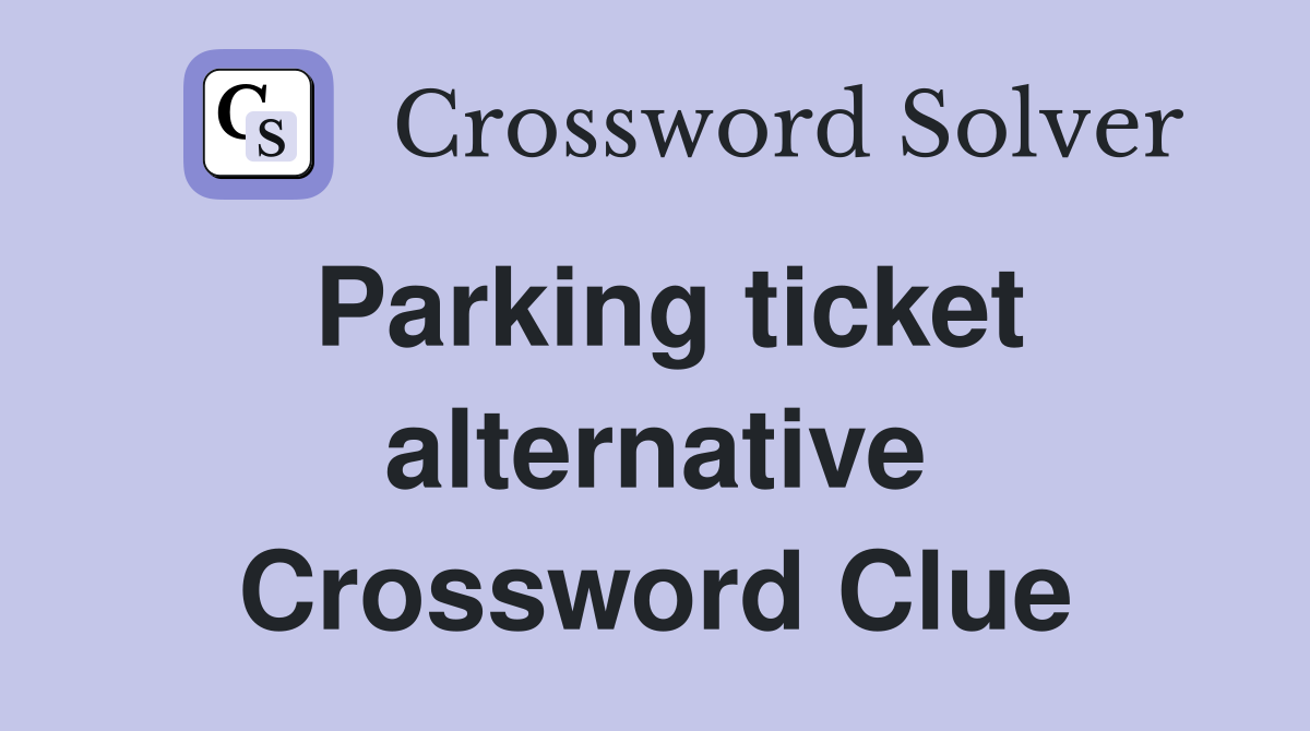 Parking ticket alternative Crossword Clue