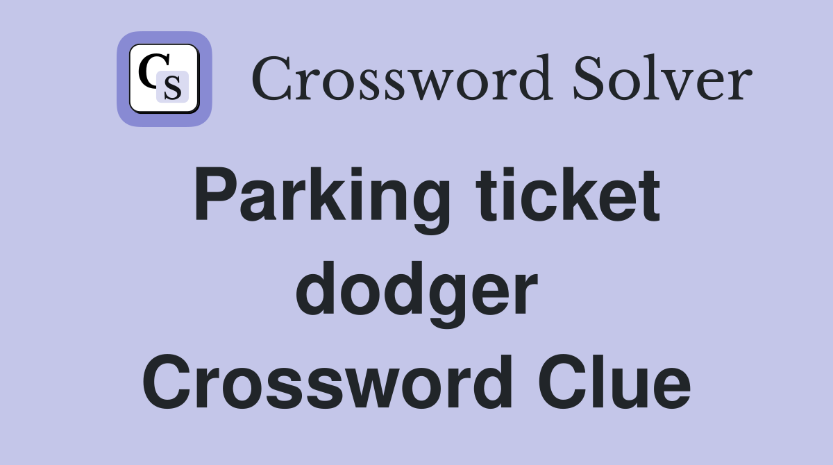Parking ticket dodger Crossword Clue