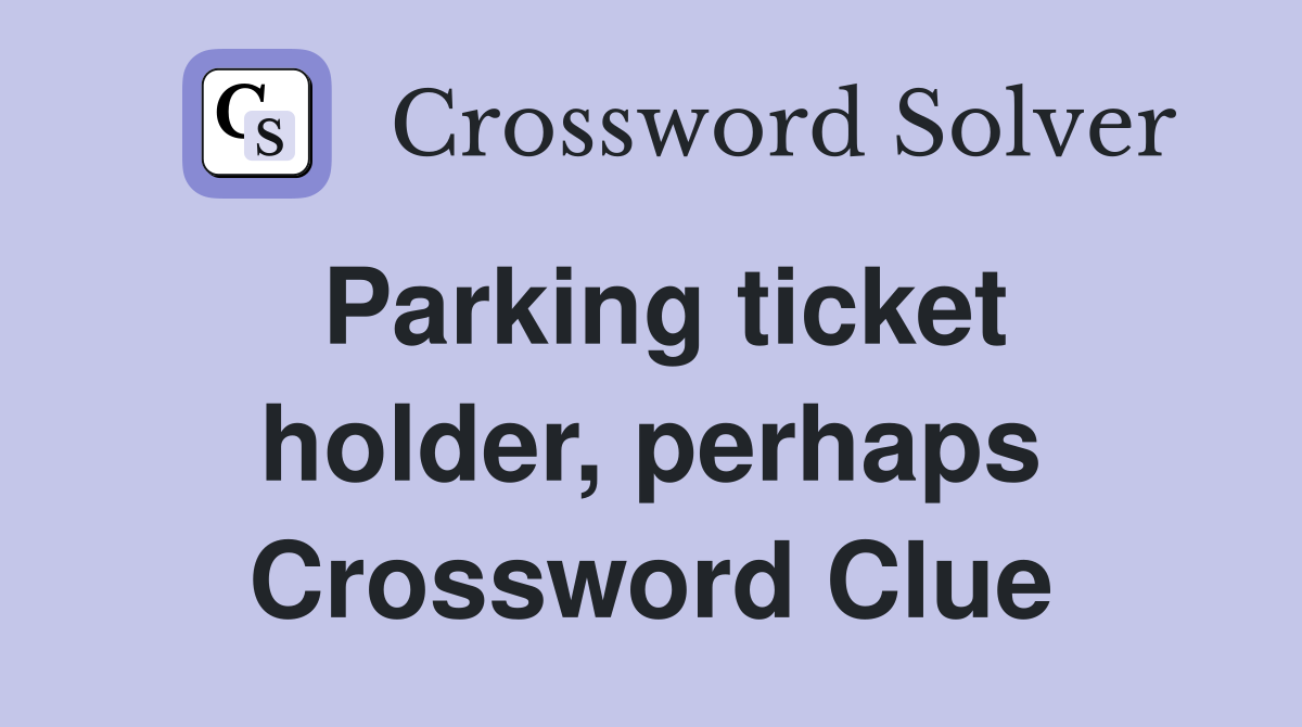 Parking ticket holder, perhaps Crossword Clue