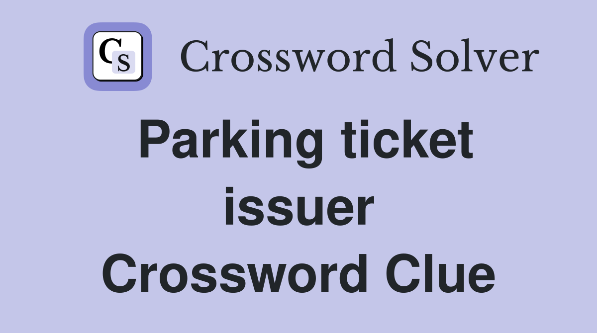 Parking ticket issuer Crossword Clue