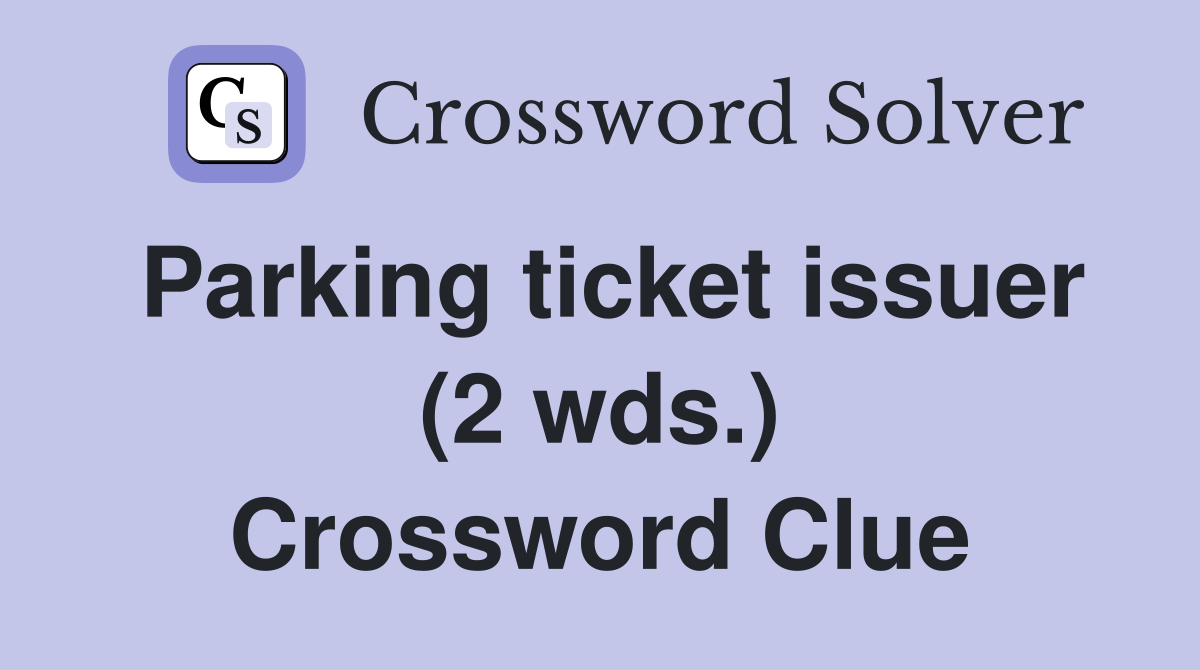 Parking ticket issuer (2 wds.) Crossword Clue