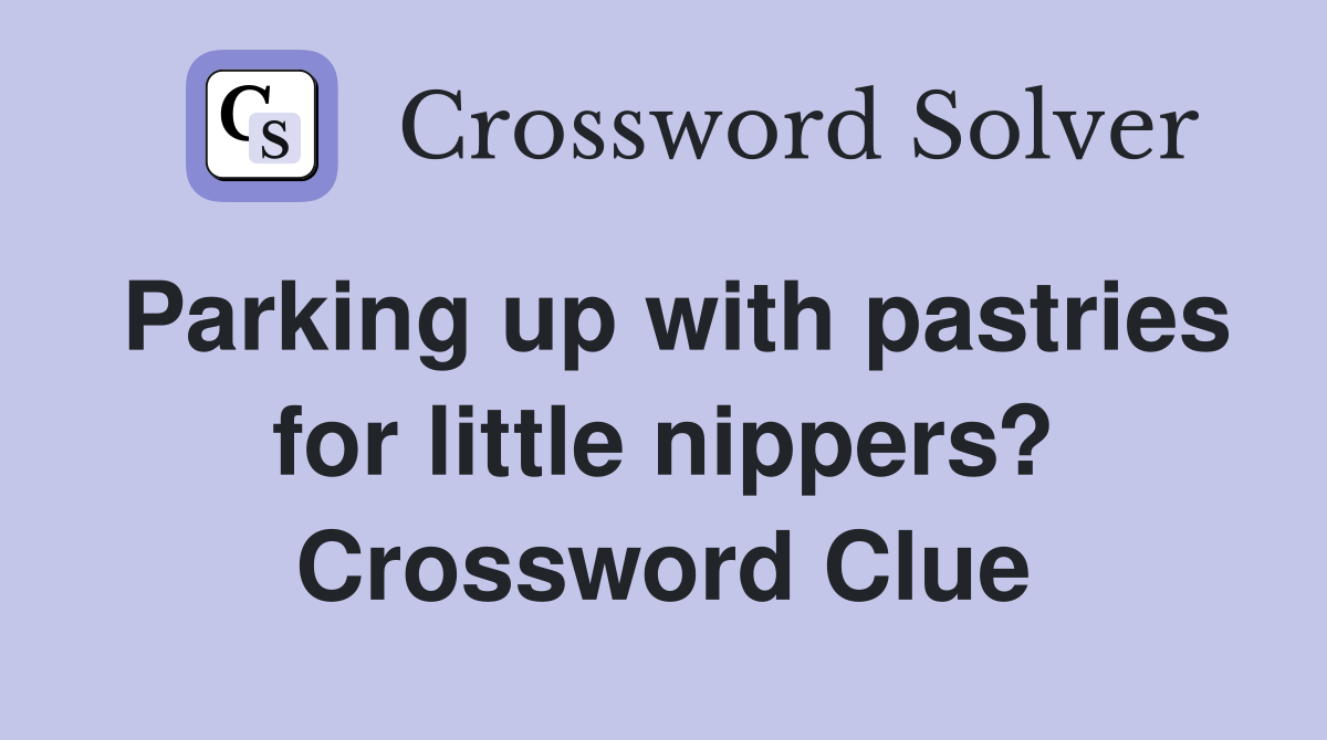 Parking up with pastries for little nippers? Crossword Clue