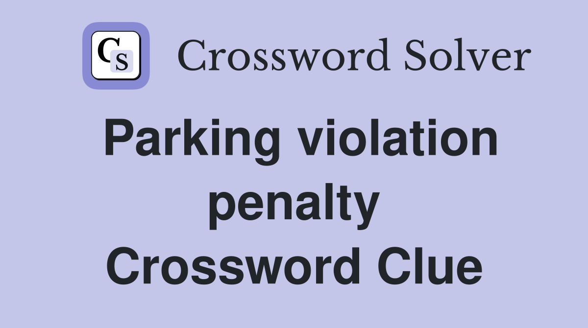 Parking violation penalty Crossword Clue
