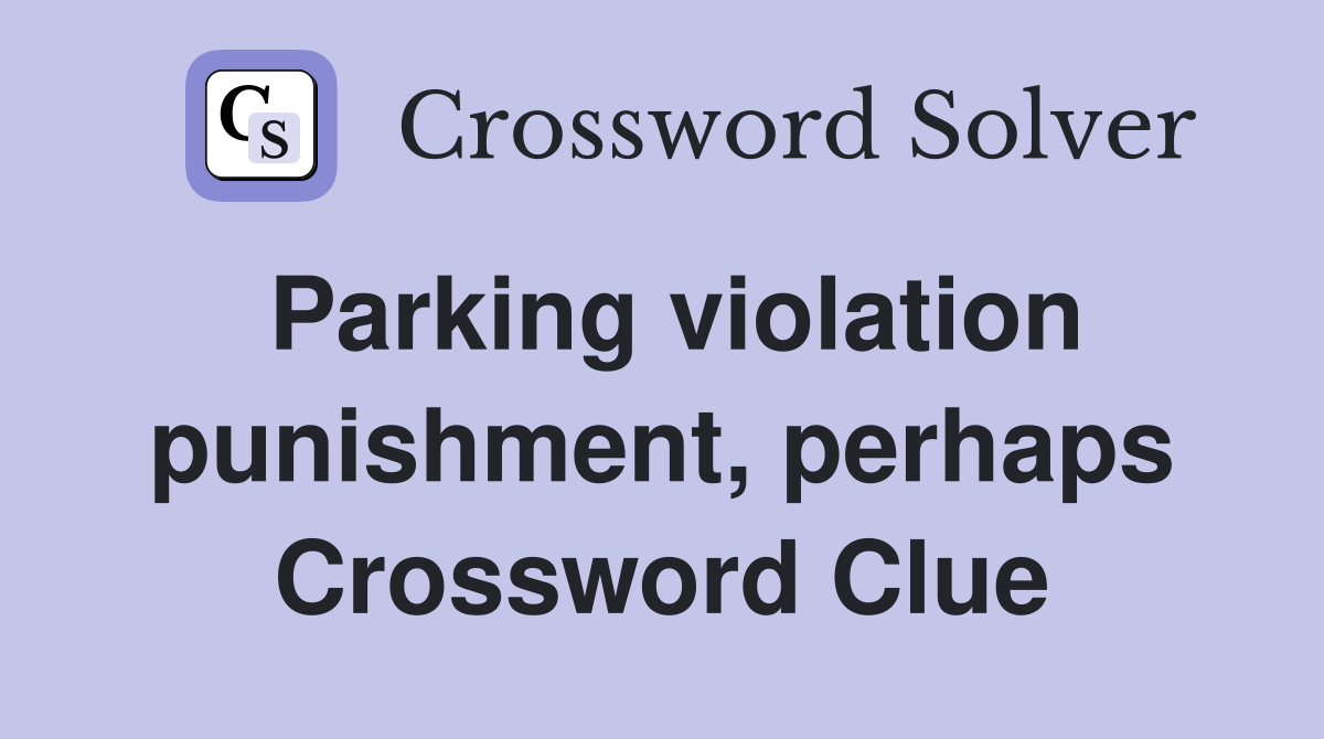 Parking violation punishment, perhaps Crossword Clue