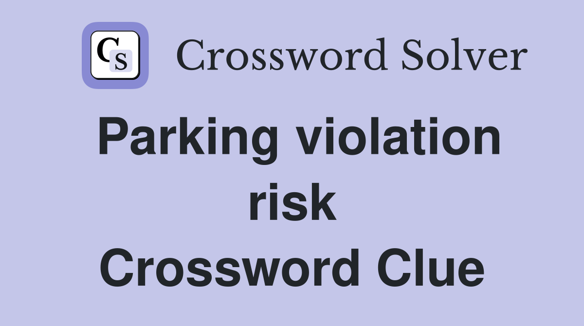 Parking violation risk Crossword Clue