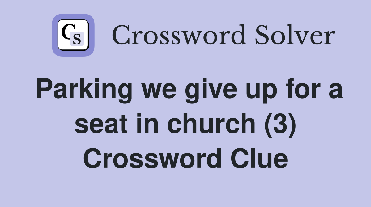 Parking we give up for a seat in church (3) Crossword Clue