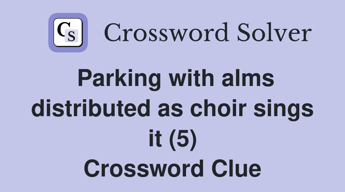 Parking with alms distributed as choir sings it (5) Crossword Clue