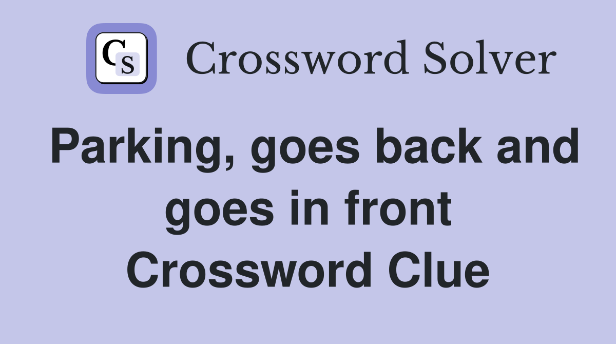 Parking, goes back and goes in front Crossword Clue
