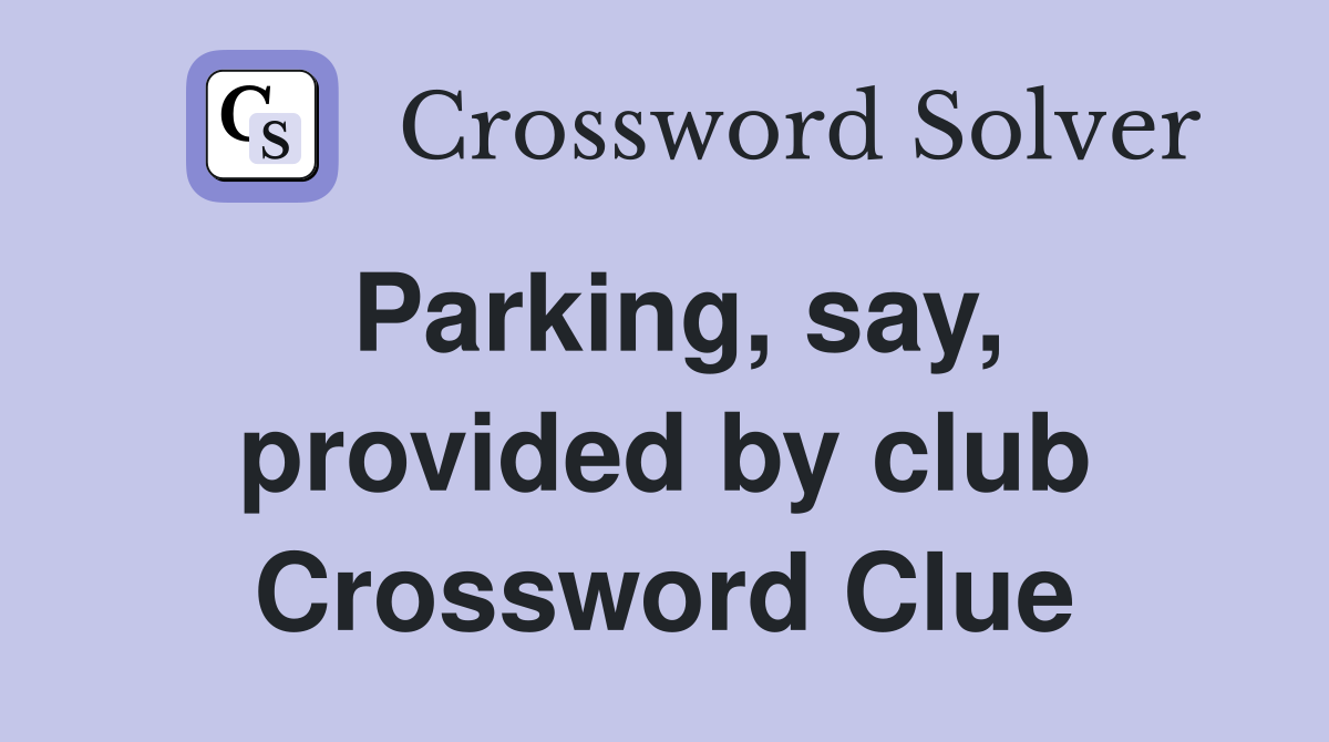 Parking, say, provided by club Crossword Clue