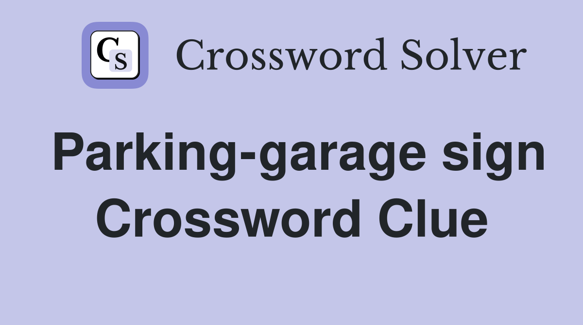 Parking-garage sign Crossword Clue