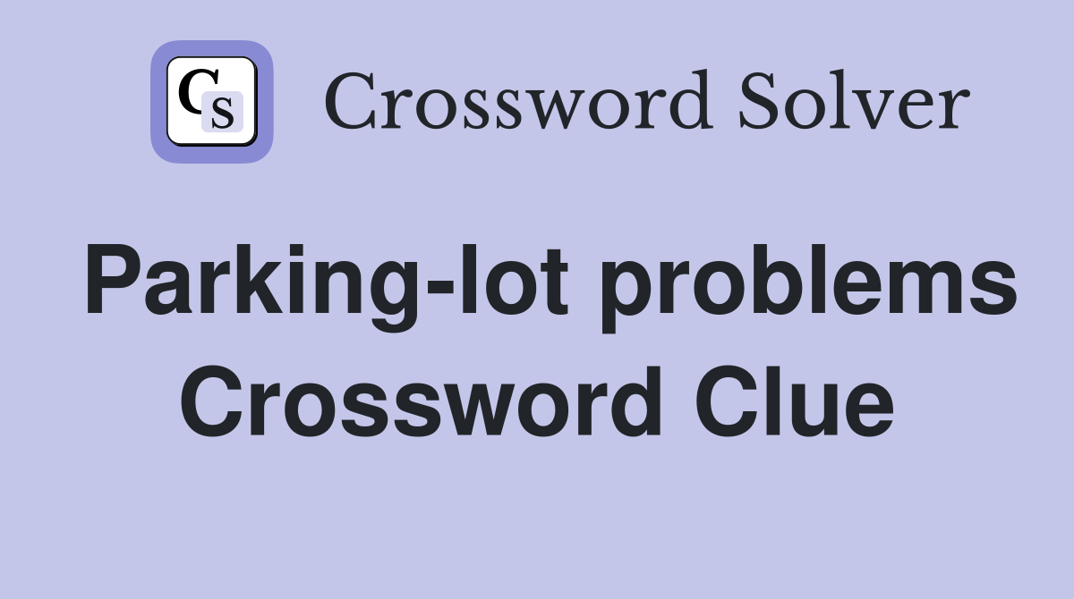 Parking-lot problems Crossword Clue