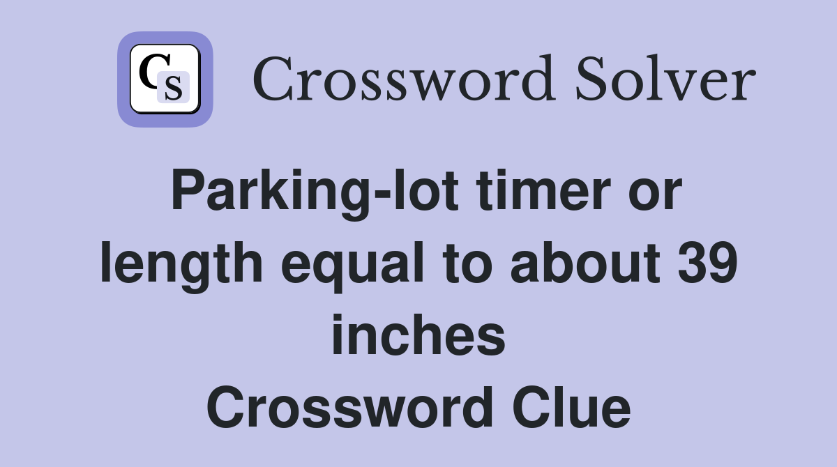 Parking-lot timer or length equal to about 39 inches Crossword Clue
