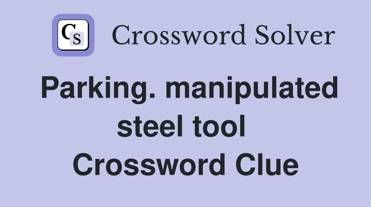 Parking. manipulated steel tool  Crossword Clue