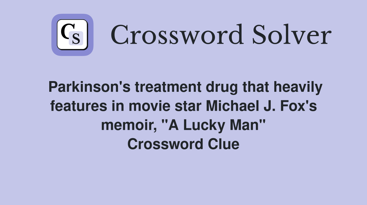 Parkinson's treatment drug that heavily features in movie star Michael J. Fox's memoir, "A Lucky Man" Crossword Clue