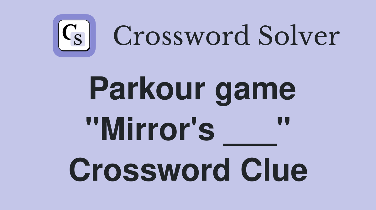 Parkour game "Mirror's ___" Crossword Clue