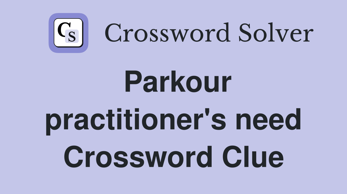 Parkour practitioner's need Crossword Clue