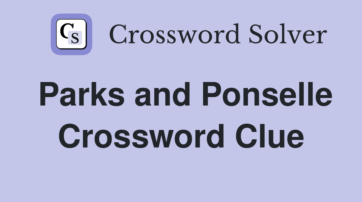 Parks and Ponselle Crossword Clue
