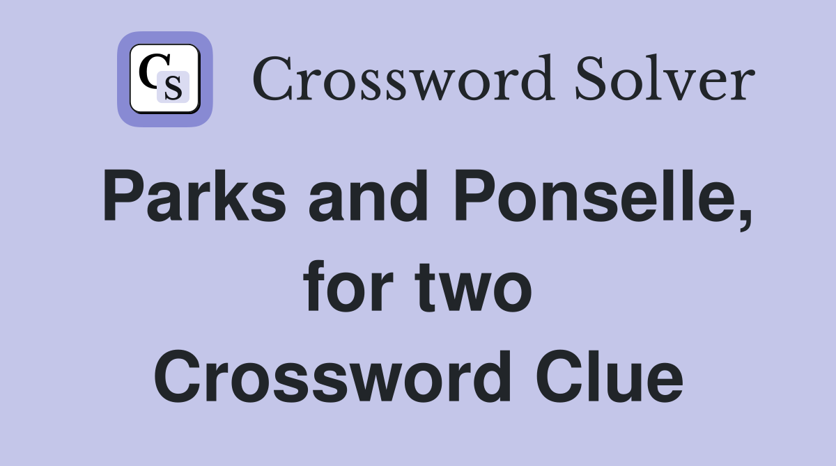 Parks and Ponselle, for two Crossword Clue