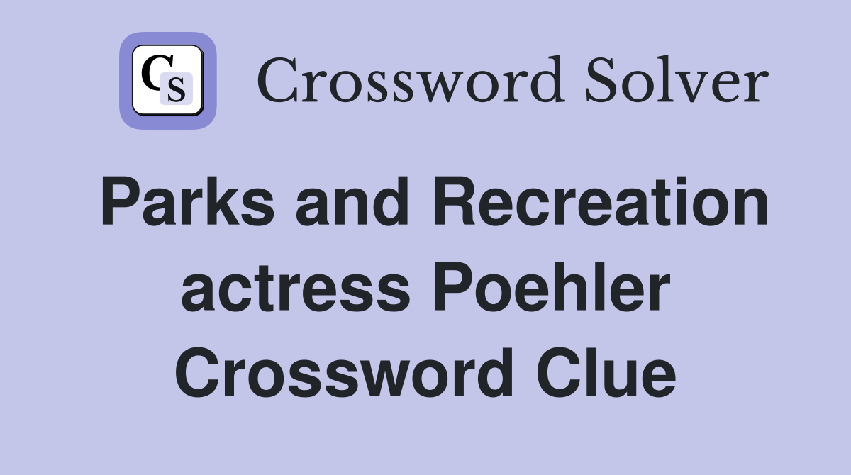 Parks and Recreation actress Poehler Crossword Clue