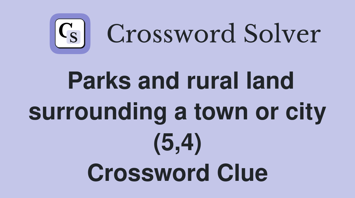 Parks and rural land surrounding a town or city (5,4) Crossword Clue