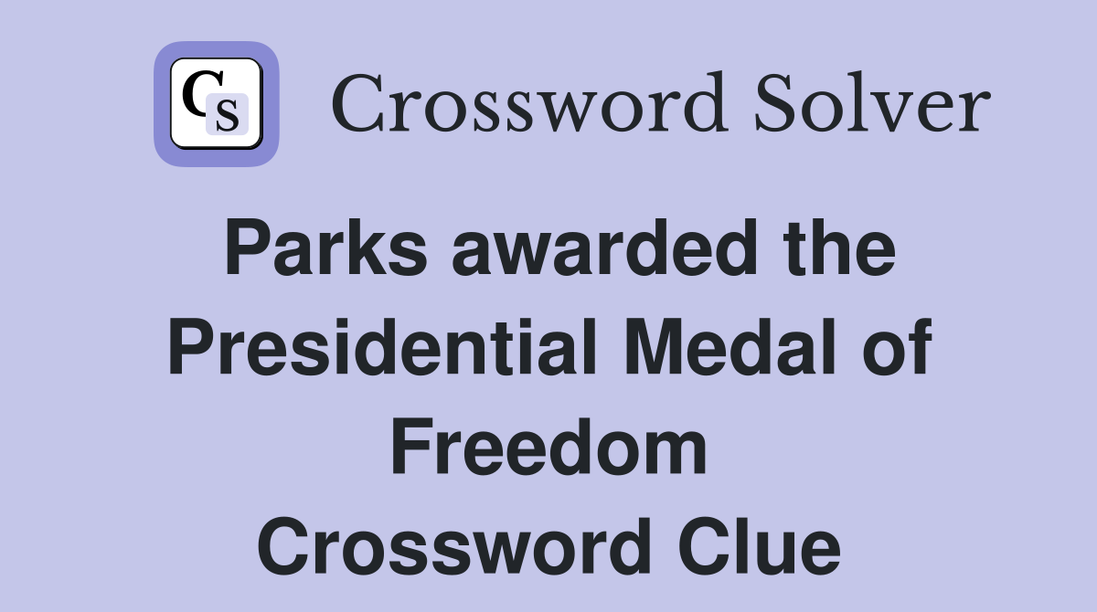 Parks awarded the Presidential Medal of Freedom Crossword Clue