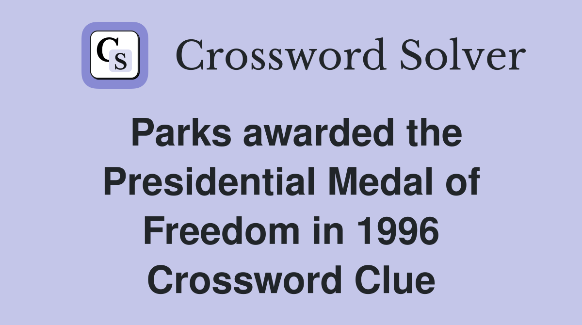 Parks awarded the Presidential Medal of Freedom in 1996 Crossword Clue