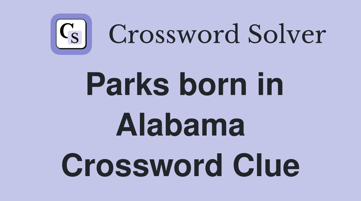 Parks born in Alabama Crossword Clue