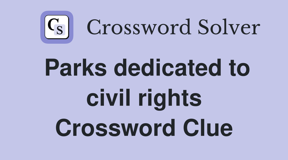 Parks dedicated to civil rights Crossword Clue