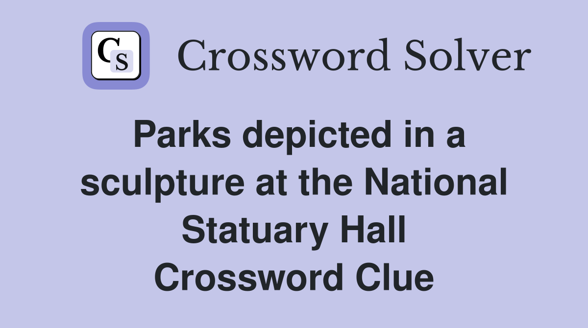 Parks depicted in a sculpture at the National Statuary Hall Crossword Clue