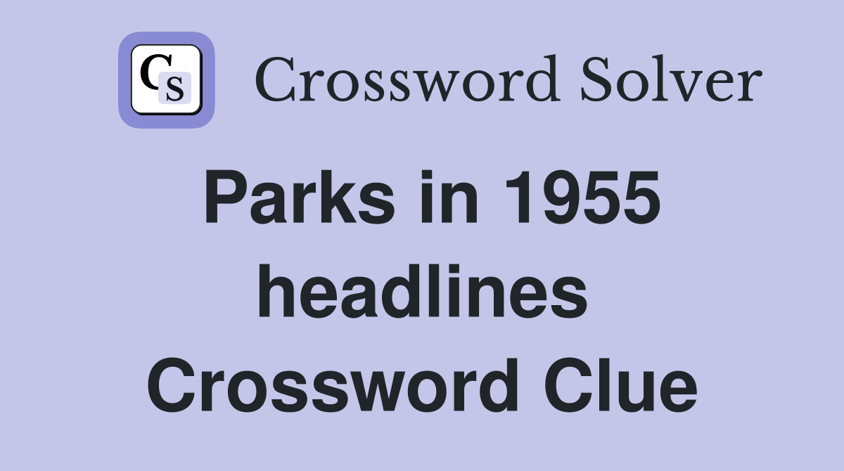 Parks in 1955 headlines Crossword Clue