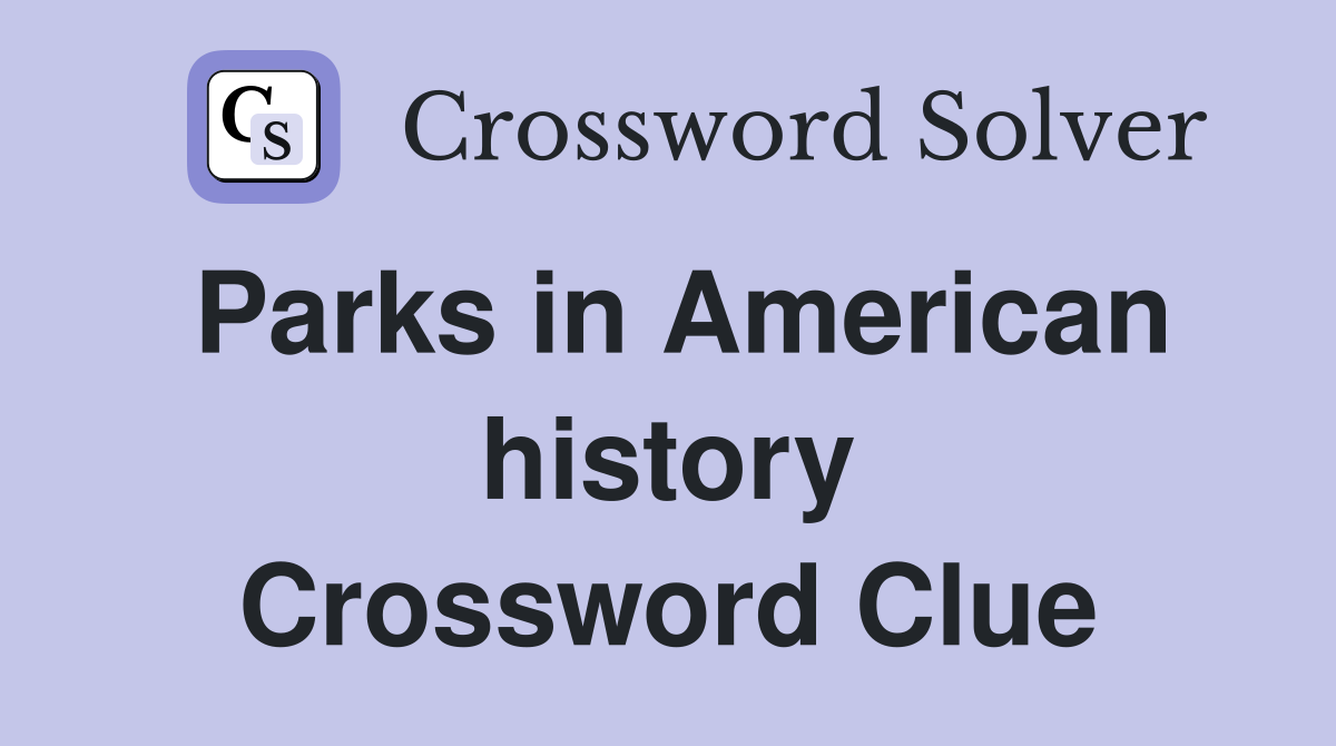 Parks in American history Crossword Clue