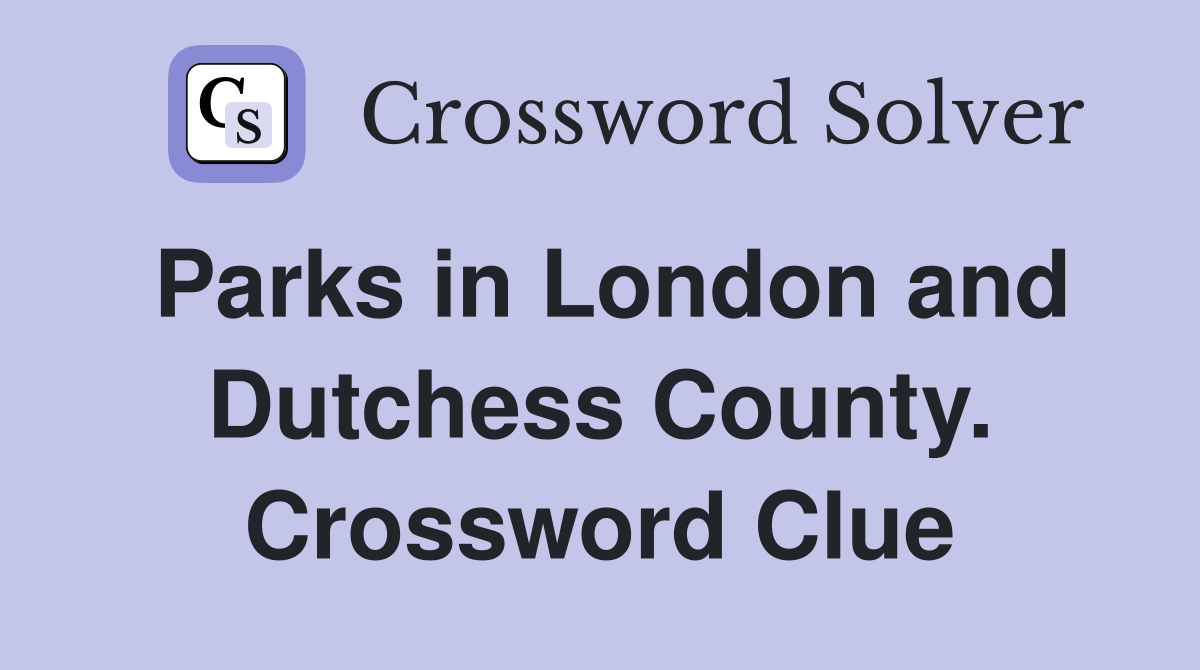 Parks in London and Dutchess County. Crossword Clue