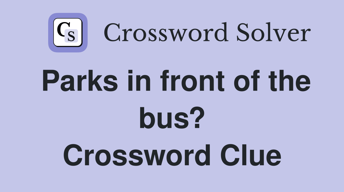 Parks in front of the bus? Crossword Clue